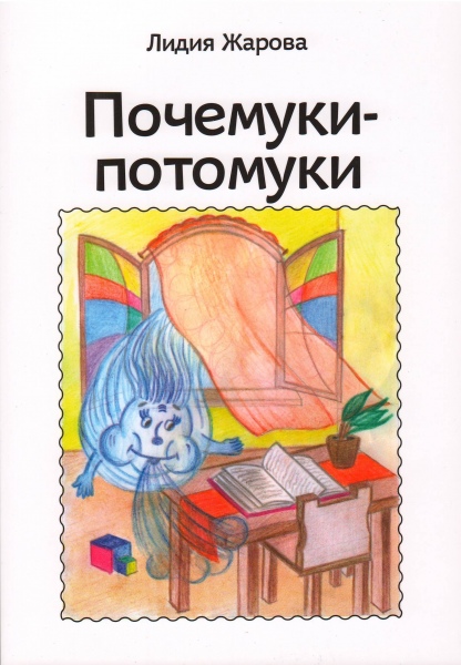 Лидия Жарова. «Почемуки-потомуки». Сборник стихов. –  М.: 2015.  